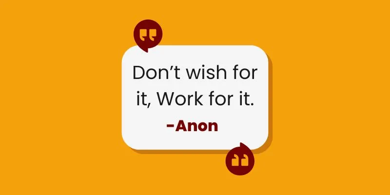 Encouraging message "Don't wish for it, work for it" written in block with yellow background