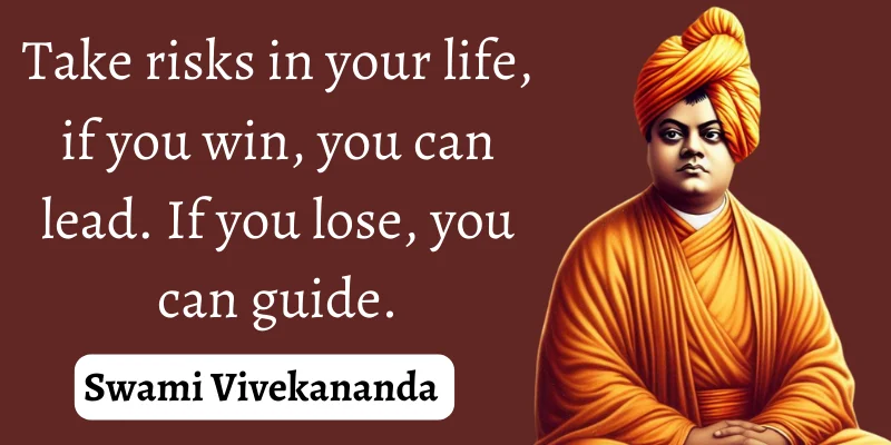 Swami Vivekananda. Encourages embracing risks as opportunities for leadership or guidance, regardless of the outcome,