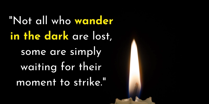 Motivational quote about patience and destiny: Not all who wander in the dark are lost, some are simply waiting for their moment to strike