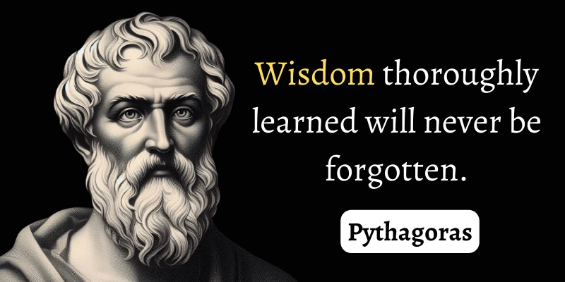 Pythagoras quote on the long-lasting impact of thoroughly learned wisdom